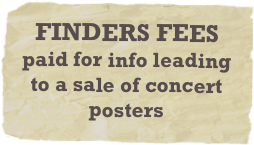 FINDERS FEES 
paid for info leading to a sale of concert posters